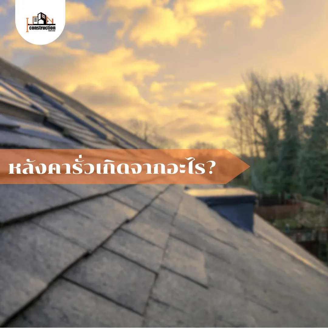 การรั่วซึมของหลังคาเกิดจากอะไร? | โครงหลังคาบ้าน